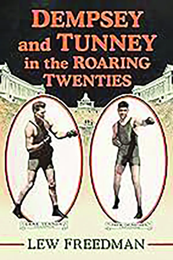 Dempsey and Tunney in the Roaring Twenties
by Lew Freedman
McFarland & Co., Inc.
242 pp., $29.95