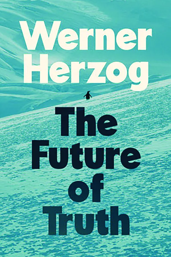 The Future of Truth
By Werner Herzog
Penguin Press
128 pp., $26.00