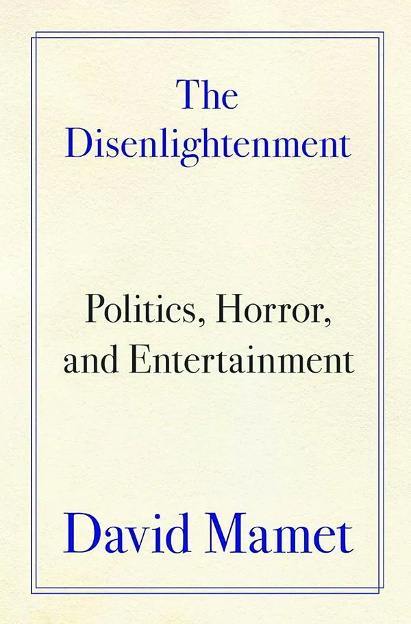 The Disenlightenment: Politics, Horror, and Entertainment
By David Mamet
Broadside Books
256 pp., $32.99